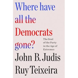Where Have All the Democrats Gone? : The Soul of the Party in the Age of Extremes | John B. Judis (ISBN: 9781250877499)