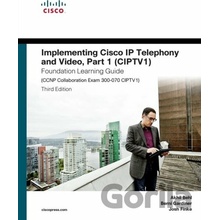 Implementing Cisco IP Telephony and Video, Part 1 CIPTV1 Foundation Learning Guide CCNP Collaboration Exam 300-070 CIPTV1 Finke Joshua Samuel
