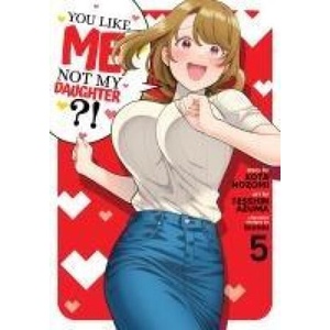 You Like Me, Not My Daughter? ! (Manga) Vol. 5 (ISBN: 9798888434062)