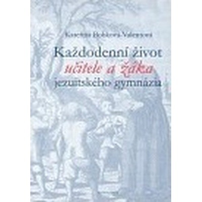 Každodenní život učitele a žáka jezuitského gymnázia
