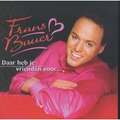 BAUER, FRANS - DAAR HEB JE VRIENDEN VOOR CD