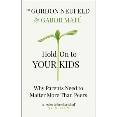 Hold on to Your Kids : Why Parents Need to Matter More Than Peers