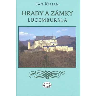 Hrady a zámky Lucemburska - Jan Kilián