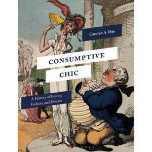 Consumptive Chic: A History of Beauty, Fashion, and Disease | Day, Professor Carolyn A. (ISBN: 9781350141186)