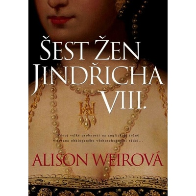 ŠEST ŽEN JINDŘICHA VIII. - Weirová Alison