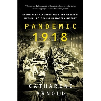 Pandemic 1918: Eyewitness Accounts from the Greatest Medical Holocaust in Modern History Arnold CatharinePaperback – Hledejceny.cz
