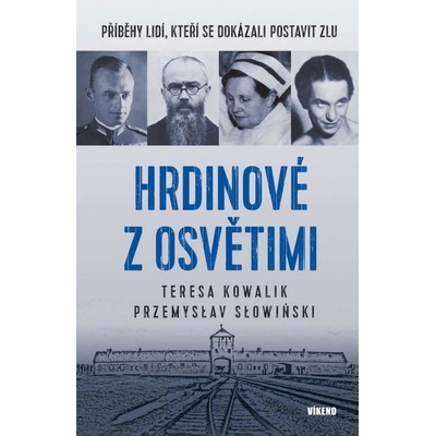 Hrdinové z Osvětimi - Příběhy lidí, kteří se dokázali postavit zlu - Kowalik Teres Teresa, Slowinski Przemysław