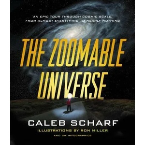 The Zoomable Universe: An Epic Tour Through Cosmic Scale, from Almost Everything to Nearly Nothing | Caleb A. Scharf, Ron Miller (ISBN: 9780374715717)