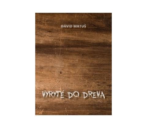 Vyryté do dreva - Dávid Matuš