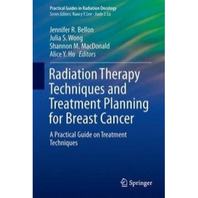 Radiation Therapy Techniques and Treatment Planning for Breast Cancer | Jennifer R. Bellon, Julia S. Wong, Shannon M. MacDonald, Alice Y. Ho