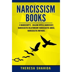 Narcissism Books: 4 Manuscripts - Dealing with a Narcissist, Narcissistic Relationship, Narcissistic Abuse, Narcissistic Mothers | Theresa Shahida (2019)