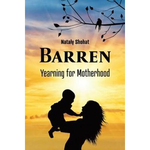 Barren - Yearning for Motherhood: Ivf Stories: Nineteen Stories, One Longing | Nataly Shohat (ISBN: 9781725071803)