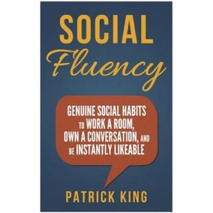 Social Fluency: Social Fluency: Genuine Social Habits to Work a Room, Own a Conv | Patrick King (ISBN: 9781503313002)