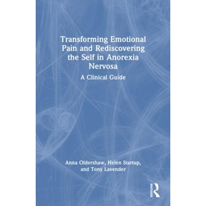 Transforming Emotional Pain and Rediscovering the Self in Anorexia Nervosa | Anna Oldershaw, Helen Startup, Tony Lavender (ISBN: 9781032741727)