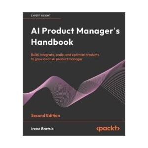 AI Product Manager's Handbook - Second Edition | Irene Bratsis (ISBN: 9781835882849)