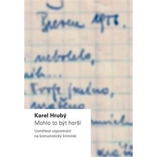 Mohlo to být horší: Usmířené vzpomínání na komunistický kriminál - Karel Hrubý