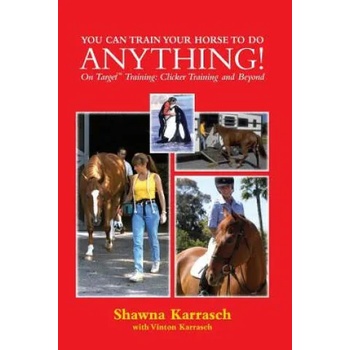 Image 1 of You Can Train Your Horse to Do Anything! : On Target Training Clicker Training and Beyond | Shawna Karrasch