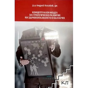 Концептуален модел за стратегическо развитие на здравеопазването в България (ISBN: 9786191830527)