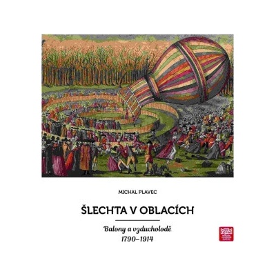 Šlechta v oblacích. Balony a vzducholodě 1790 - 19 | Michal Plavec