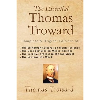 The Essential Thomas Troward: Complete & Original Editions of the Edinburgh Lectures on Mental Science, the Dore Lectures on Mental Science, the Cre Troward Thomas Paperback
