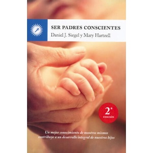 Ser padres conscientes : un mejor conocimiento de nosotros mismos contribuye a un desarrollo integral de nuestros hijos | Mary Hartzell, Daniel J. Siegel, Fernando Mora Zahonero (ISBN: 9788495496843)