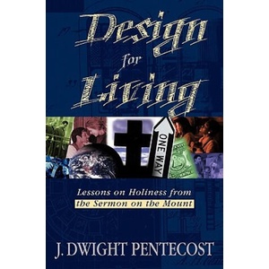 Design for Living: Lessons on Holiness from the Sermon on the Mount | J. Dwight Pentecost (1999)