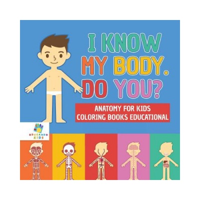 I Know My Body. Do You? Anatomy for Kids Coloring Books Educational