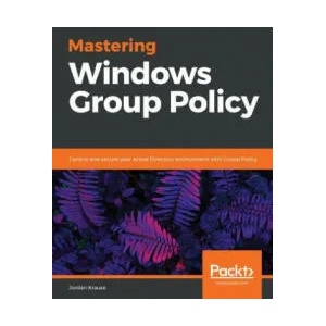 Mastering Windows Group Policy | Jordan Krause (ISBN: 9781789347395)