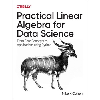 Practical Linear Algebra for Data Science: From Core Concepts to Applications Using Python Cohen Mike