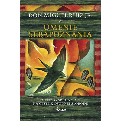 Umenie sebapoznania - Toltécky sprievodca na ceste k osobnej slobode - don Miguel Ruiz, Jr.