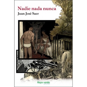 Nadie, nada, nunca | Juan José Saer, Miguel Navia Martín de la Concha (ISBN: 9788415539728)