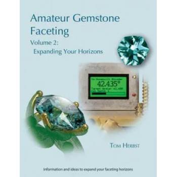 Amateur Gemstone Faceting Volume 2: Expanding Your Horizons