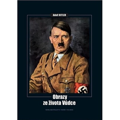 Adolf Hitler - Obrazy ze života vůdce - Tomáš Kurka