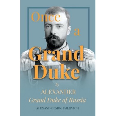 Once A Grand Duke | Alexander Mikhailovich