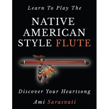 Learn to Play the Native American Style Flute Discover Your Heartsong