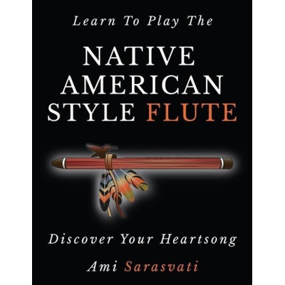 Learn to Play the Native American Style Flute Discover Your Heartsong