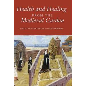 Health and Healing from the Medieval Garden | Peter Dendle, Alain Touwaide (2015)