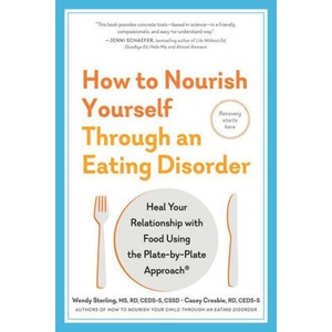 How to Nourish Yourself Through an Eating Disorder: Heal Your Relationship with Food Using the Plate-By-Plate Approach(r) | Casey Crosbie (ISBN: 9781615199778)