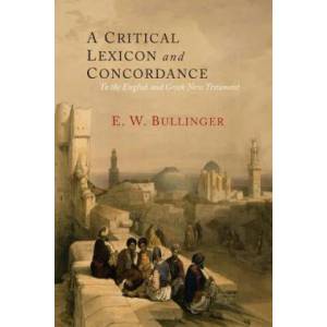 Critical Lexicon and Concordance to the English and Greek New Testament | E. W. BULLINGER (ISBN: 9781614277033)