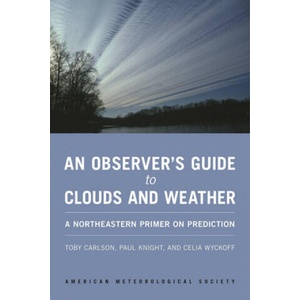 Observer`s Guide to Clouds and Weather - A Northeastern Primer on Prediction | Toby N. Carlson, Paul Knight, Celia Wyckoff (ISBN: 9781935704584)