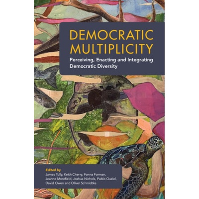 Democratic Multiplicity | James Tully, Keith Cherry, Fonna Forman, Jeanne Morefield, Joshua Nichols, Pablo Ouziel, David Owen, Oliver Schmidtke