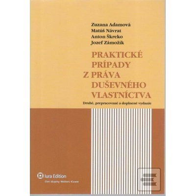 Praktické prípady z práva duševného vlastníctva - Zuzana Adamová, Matúš Návrat, Anton Škreko, Jozef Zámožník