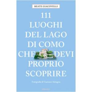 111 luoghi del Lago di Como che devi proprio scoprire | Gaetano Adragna (ISBN: 9783740817787)