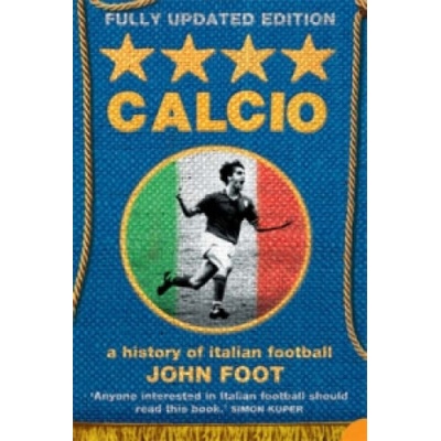Calcio: A History of Italian Football - John Foot