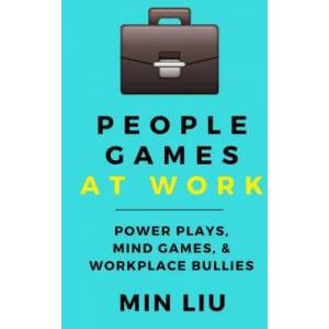 People Games At Work: Power Plays, Mind Games, & Workplace Bullies | Min Liu (ISBN: 9781537139968)
