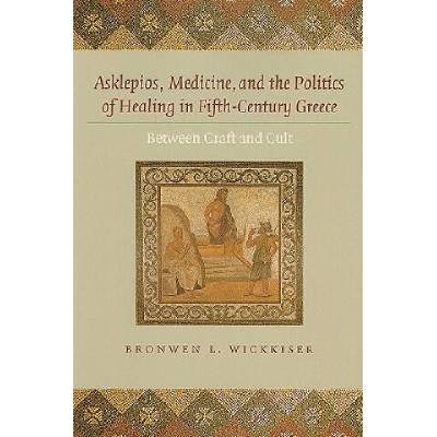 Asklepios, Medicine, and the Politics of Healing in Fifth-Century Greece | Bronwen L. Wickkiser