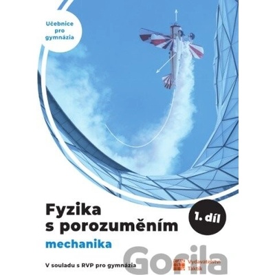 Fyzika s porozuměním - učebnice pro gymnázia 1.díl Mechanika