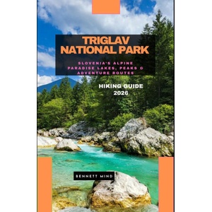 TRIGLAV NATIONAL PARK HIKING GUIDE 2026 (2026)