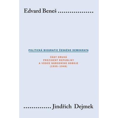 EDVARD BENEŠ. POLITICKÁ BIOGRAFIE ČESKÉHO DEMOKRATA. ČÁST DRUHÁ PREZIDENT REPUBLIKY A VŮDCE NÁRODNÍHO ODBOJE 1935-1948