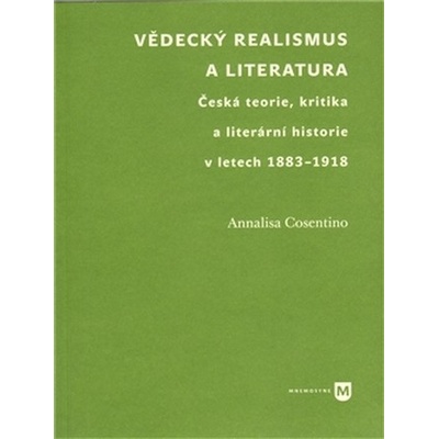 Vědecký realismus a literatura. Česká teorie, kritika a literární historie v letech 1883-1918 - Annalisa Cosentino - Filozofická fakulta UK v Praze – Zboží Mobilmania